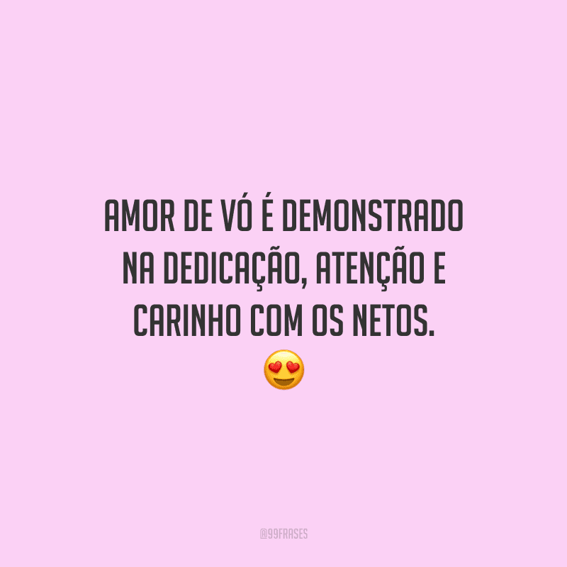 Amor de vó é demonstrado na dedicação, atenção e carinho com os netos. 