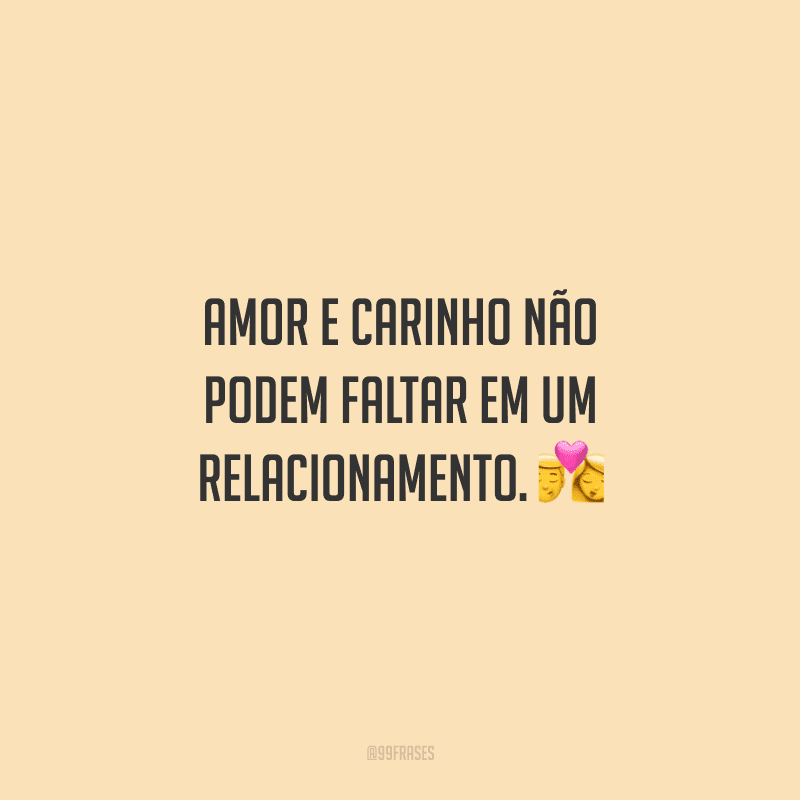 Amor e carinho não podem faltar em um relacionamento. 