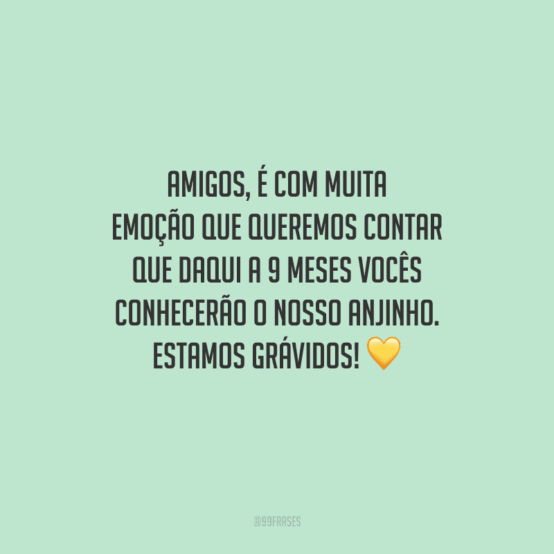 Amigos, é com muita emoção que queremos contar que daqui a 9 meses vocês conhecerão o nosso anjinho. Estamos grávidos! 