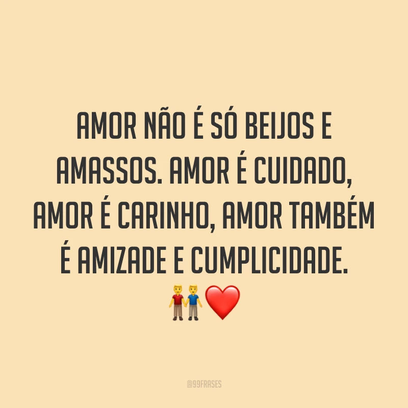 Amor não é só beijos e amassos. Amor é cuidado, amor é carinho, amor também é amizade e cumplicidade. 👬❤️