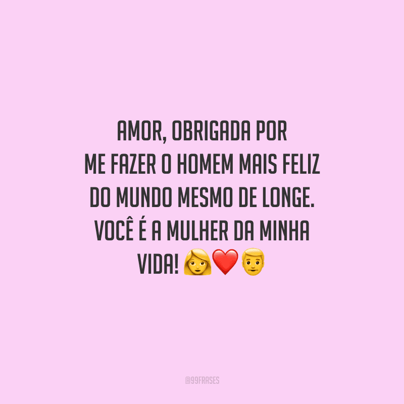 Amor, obrigada por me fazer o homem mais feliz do mundo mesmo de longe. Você é a mulher da minha vida! 