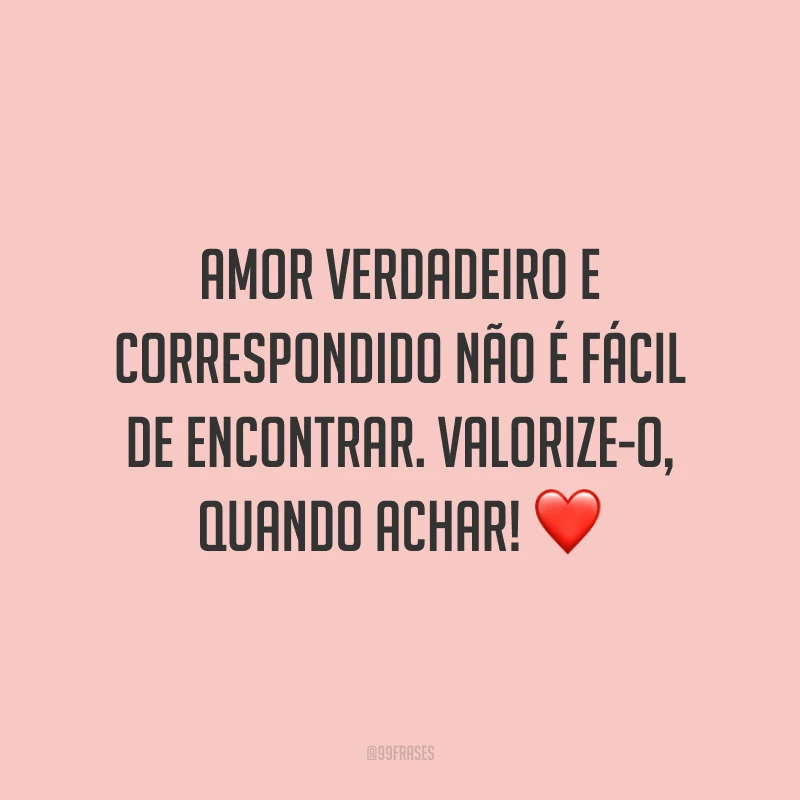 Amor verdadeiro e correspondido não é fácil de encontrar. Valorize-o, quando achar! ❤️