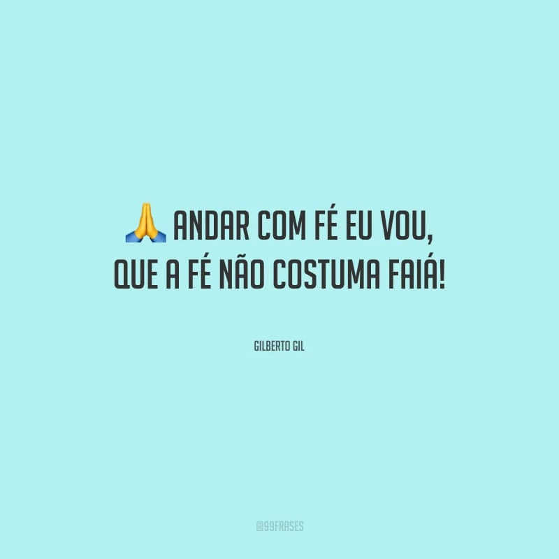 Andar com fé eu vou, que a fé não costuma faiá!