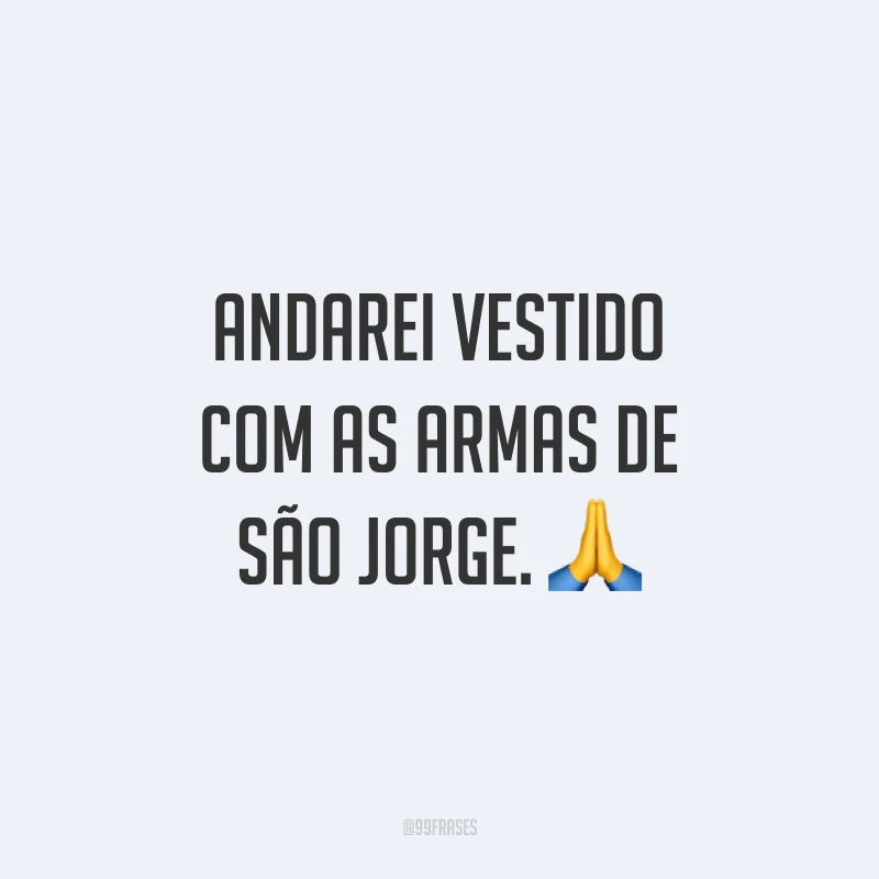 Andarei vestido com as armas de São Jorge.