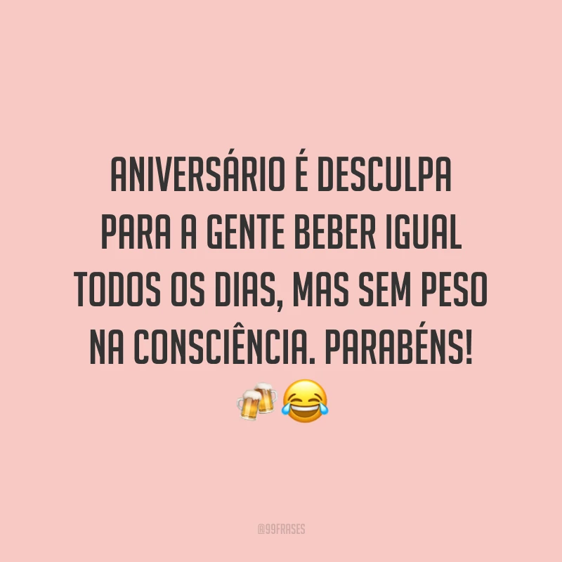 Aniversário é desculpa para a gente beber igual todos os dias, mas sem peso na consciência. Parabéns! 🍻😂