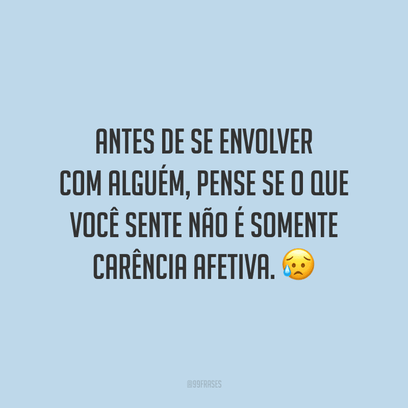 Antes de se envolver com alguém, pense se o que você sente não é somente carência afetiva.