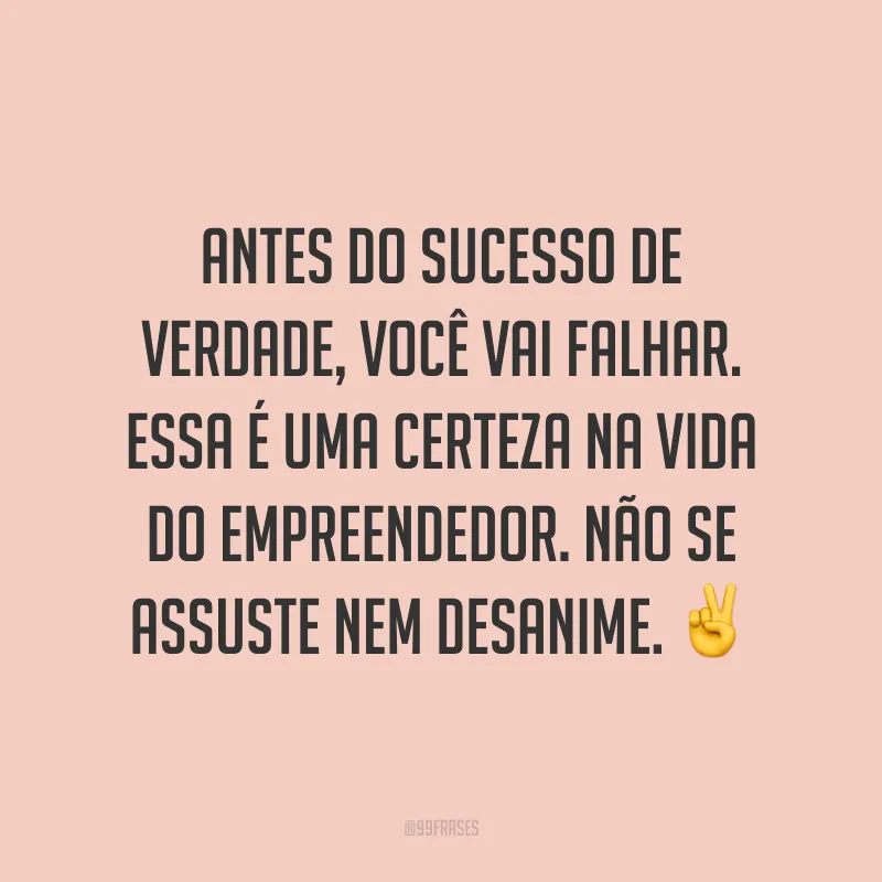 Antes do sucesso de verdade, você vai falhar. Essa é uma certeza na vida do empreendedor. Não se assuste nem desanime. ✌