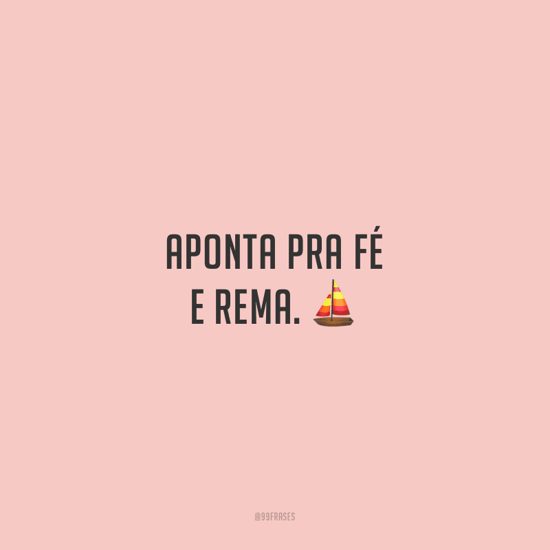Aponta pra fé e rema.