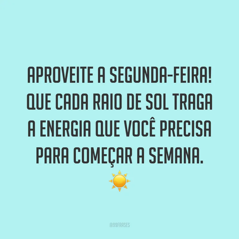 Aproveite a segunda-feira! Que cada raio de sol traga a energia que você precisa para começar a semana. ☀️