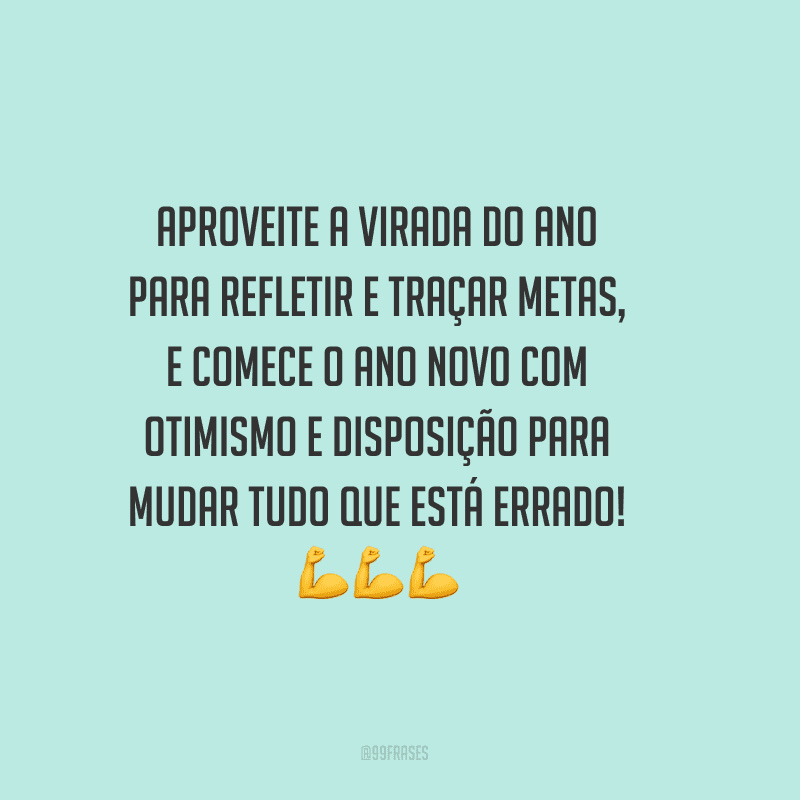Aproveite a virada do ano para refletir e traçar metas, e comece o Ano Novo com otimismo e disposição para mudar tudo que está errado!