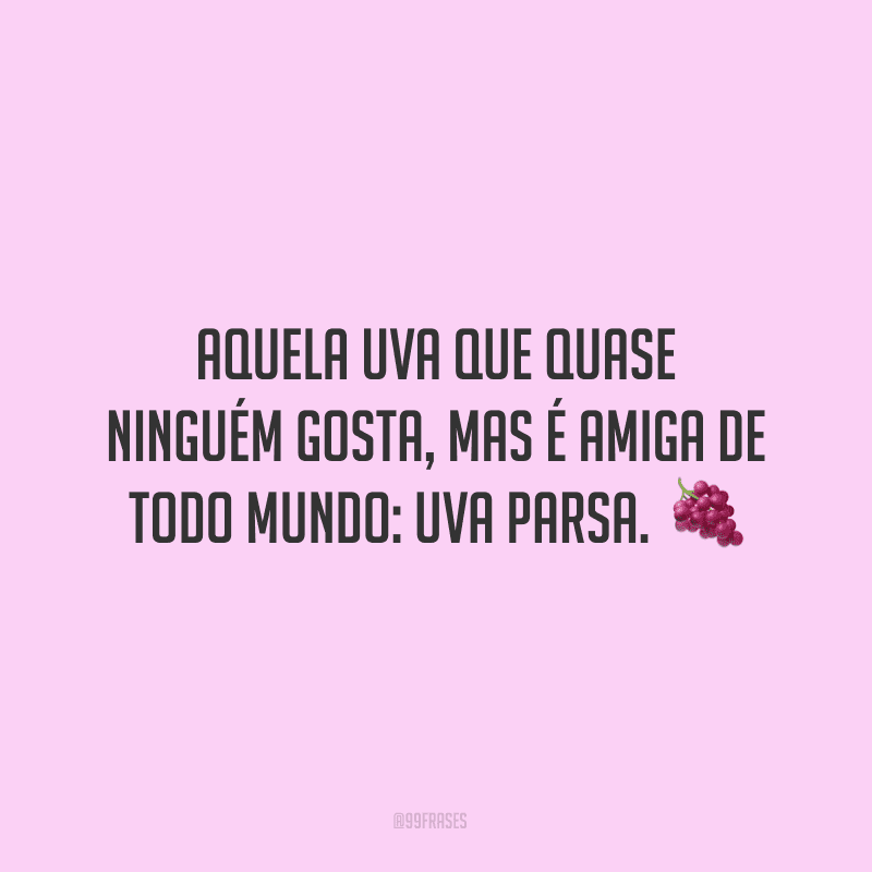 Aquela uva que quase ninguém gosta, mas é amiga de todo mundo: uva parsa.