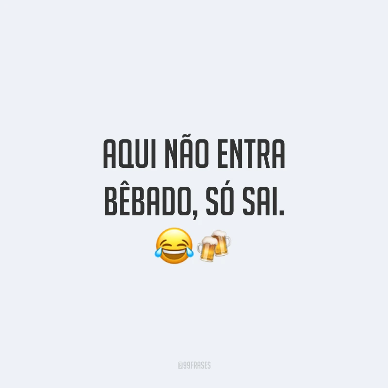 Aqui não entra bêbado, só sai. 😂🍻