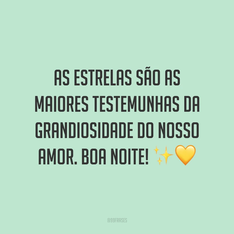 As estrelas são as maiores testemunhas da grandiosidade do nosso amor. Boa noite! ✨💛