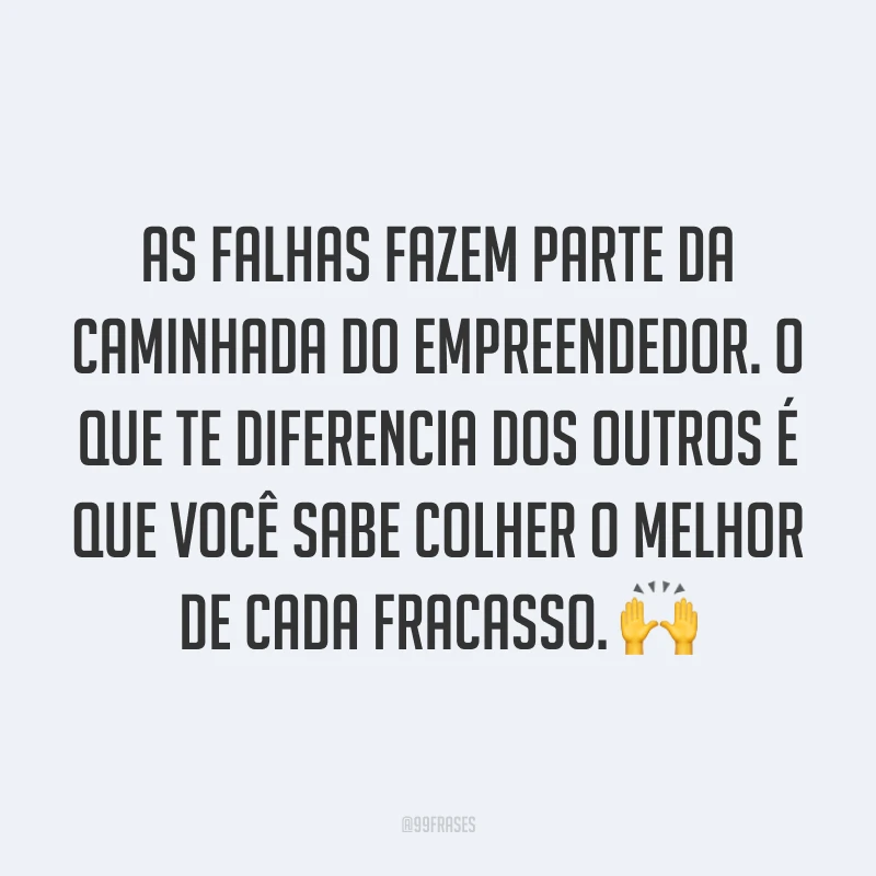 As falhas fazem parte da caminhada do empreendedor. O que te diferencia dos outros é que você sabe colher o melhor de cada fracasso. ?