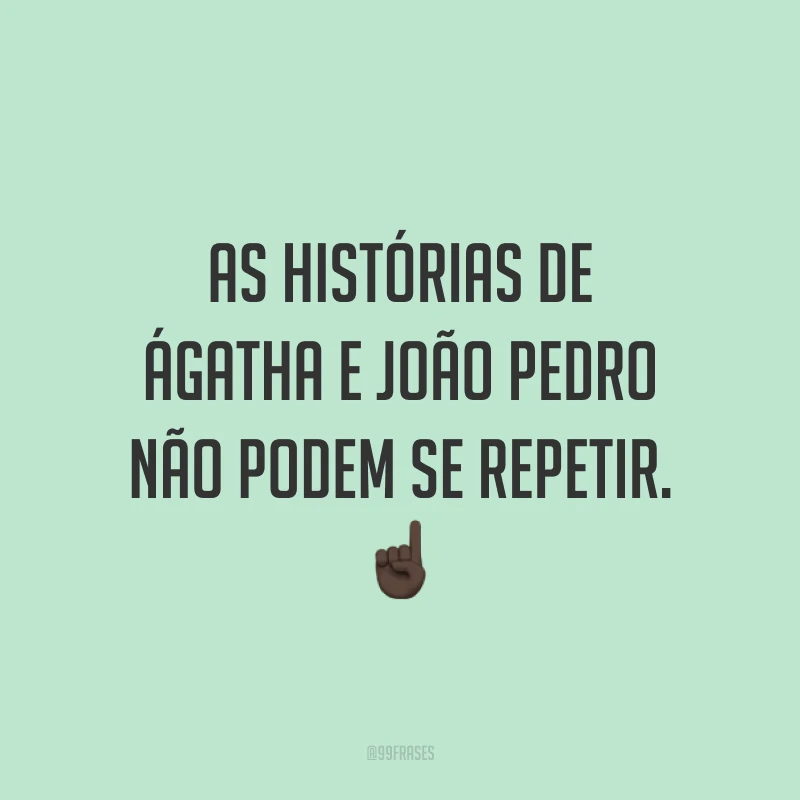 As histórias de Ágatha e João Pedro não podem se repetir. ☝🏿