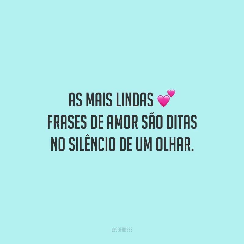As mais lindas frases de amor são ditas no silêncio de um olhar.