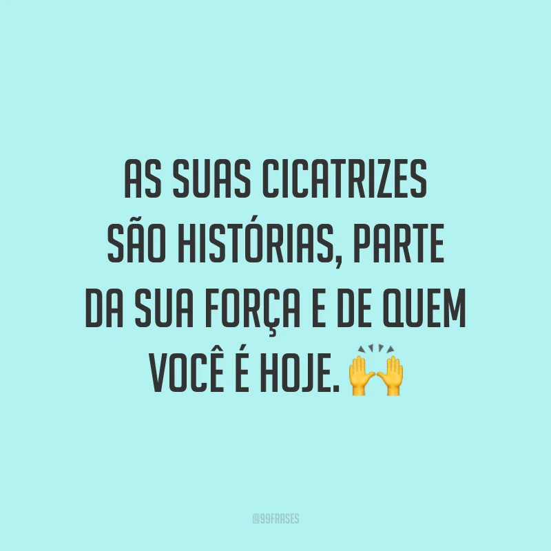As suas cicatrizes são histórias, parte da sua força e de quem você é hoje. 🙌