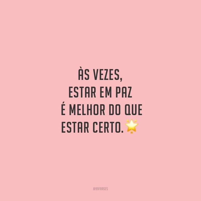 Às vezes, estar em paz é melhor do que estar certo.