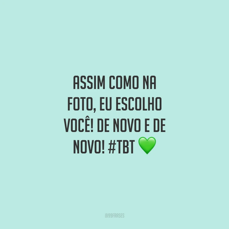 Assim como na foto, eu escolho você! De novo e de novo! #tbt