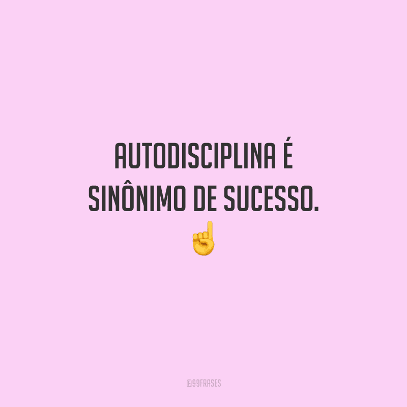 Autodisciplina é sinônimo de sucesso. 