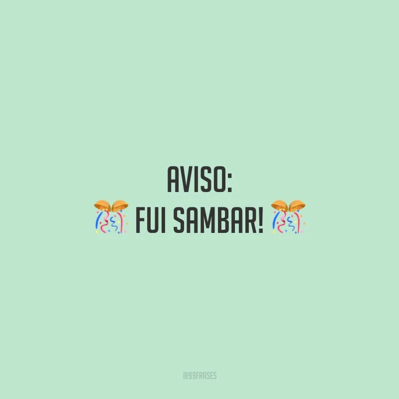 Aviso: fui sambar! 