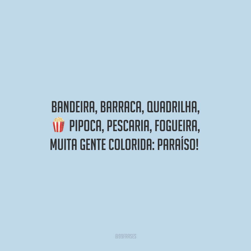 Bandeira, barraca, quadrilha, pipoca, pescaria, fogueira, muita gente colorida: paraíso! 
