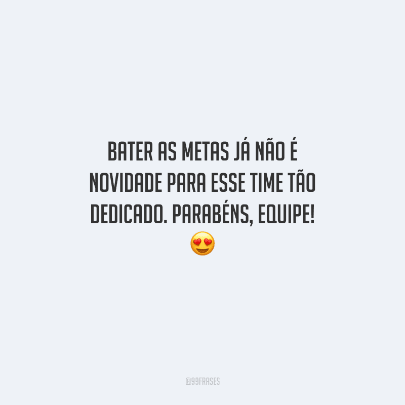 Bater as metas já não é novidade para esse time tão dedicado. Parabéns, equipe! 