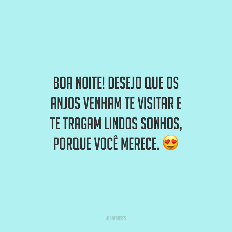 Boa noite! Desejo que os anjos venham te visitar e te tragam lindos sonhos, porque você merece. 
