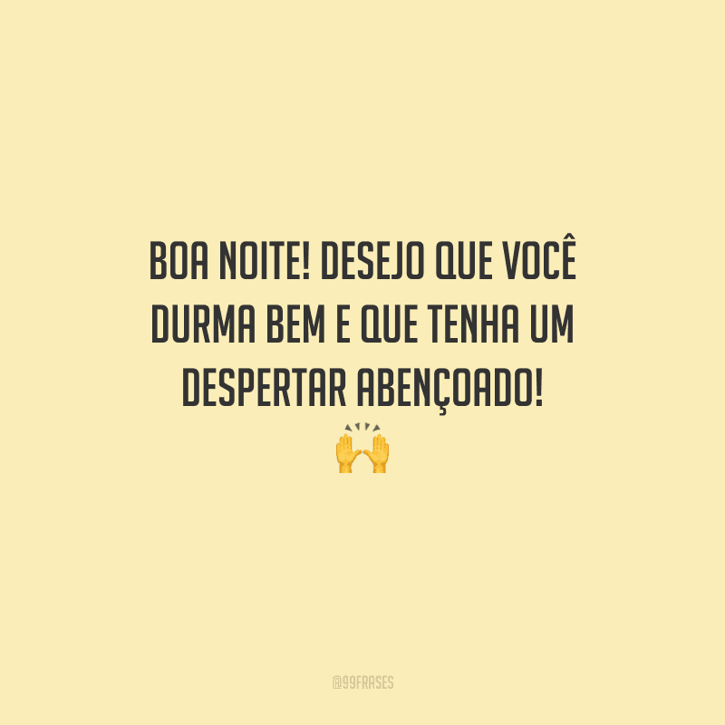 Boa noite! Desejo que você durma bem e que tenha um despertar abençoado! 