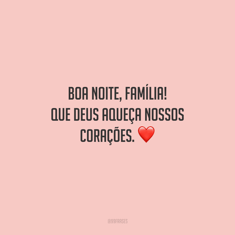Boa noite, família! Que Deus aqueça nossos corações. 