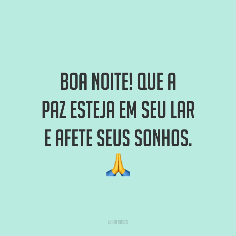 Boa noite! Que a paz esteja em seu lar e afete seus sonhos. 🙏