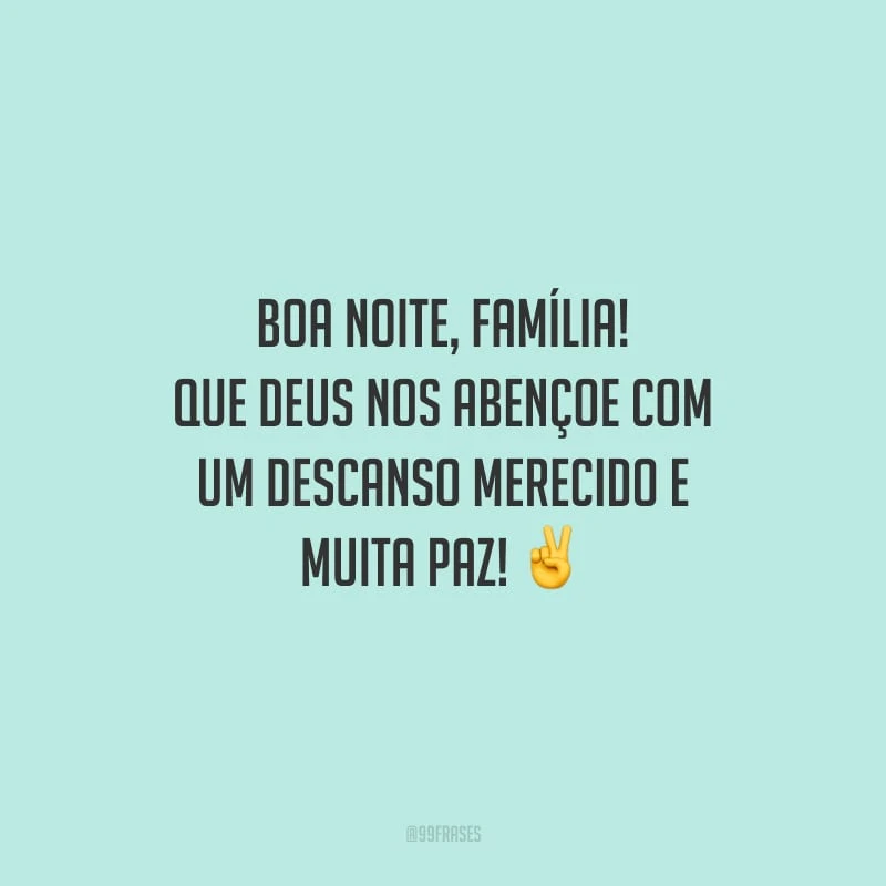 Boa noite, família! Que Deus nos abençoe com um descanso merecido e muita paz!