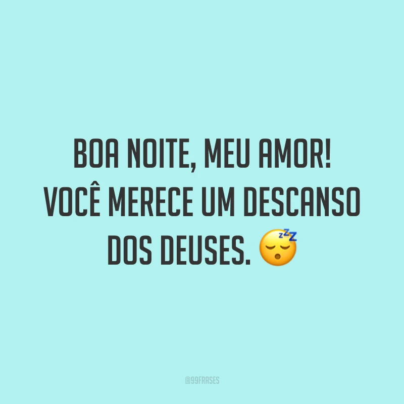 Boa noite, meu amor! Você merece um descanso dos deuses. ?