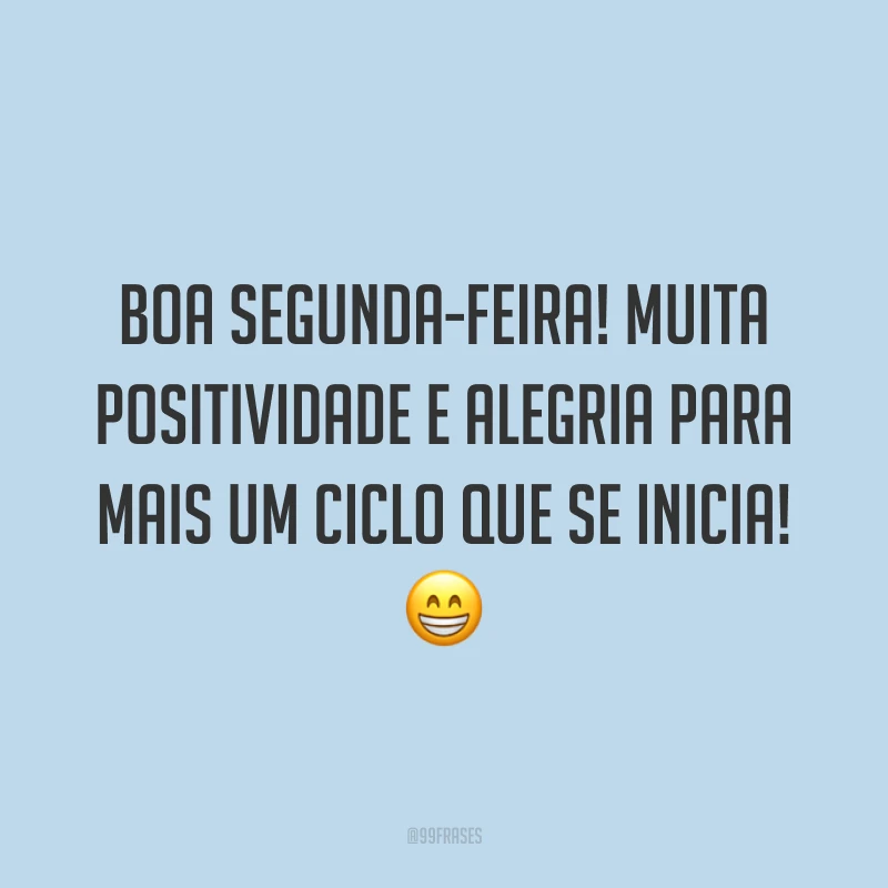 Boa segunda-feira! Muita positividade e alegria para mais um ciclo que se inicia! 😁