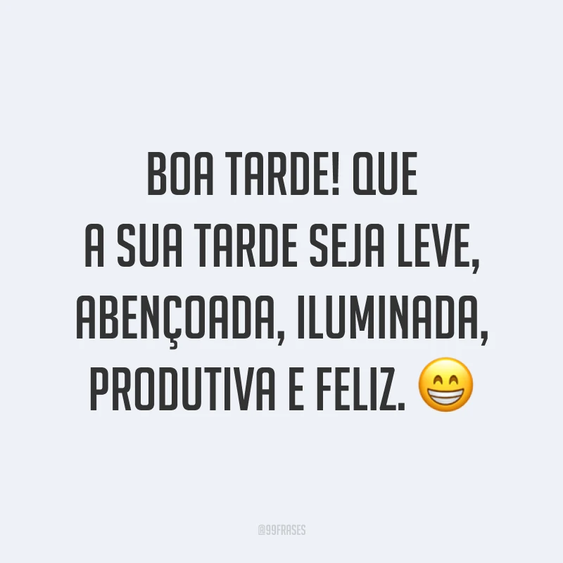 Boa tarde! Que a sua tarde seja leve, abençoada, iluminada, produtiva e feliz. 😁