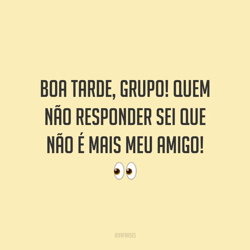 Boa tarde, grupo! Quem não responder sei que não é mais meu amigo!