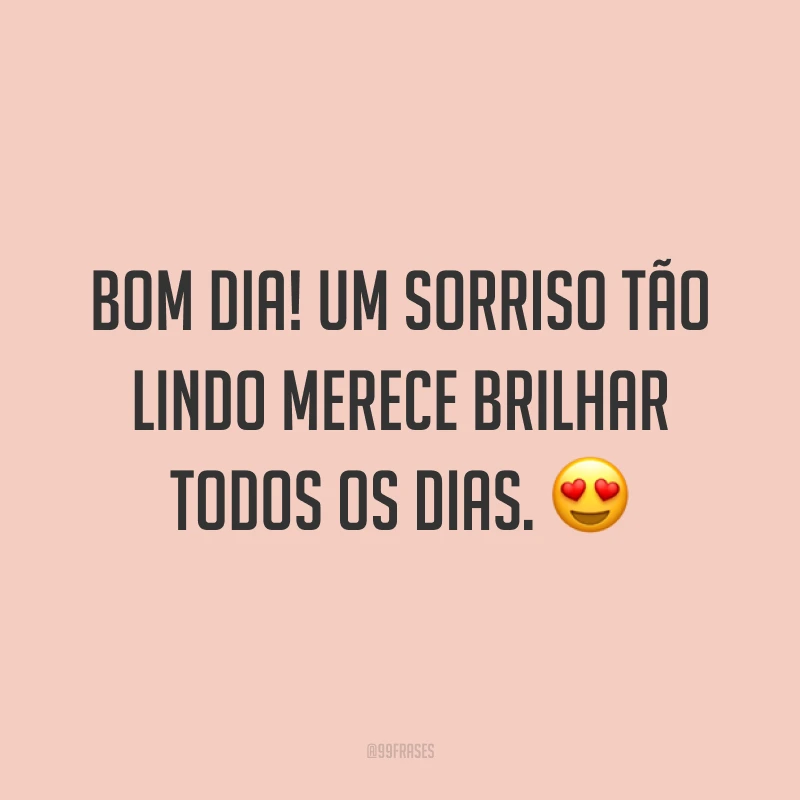Bom dia! Um sorriso tão lindo merece brilhar todos os dias. 😍