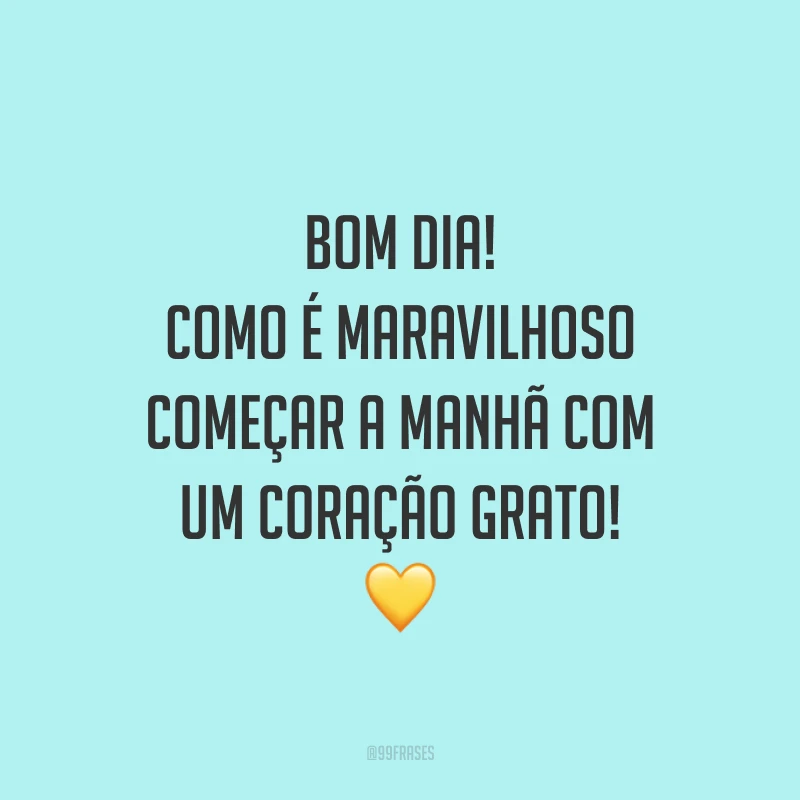 Bom dia! Como é maravilhoso começar a manhã com um coração grato! 💛