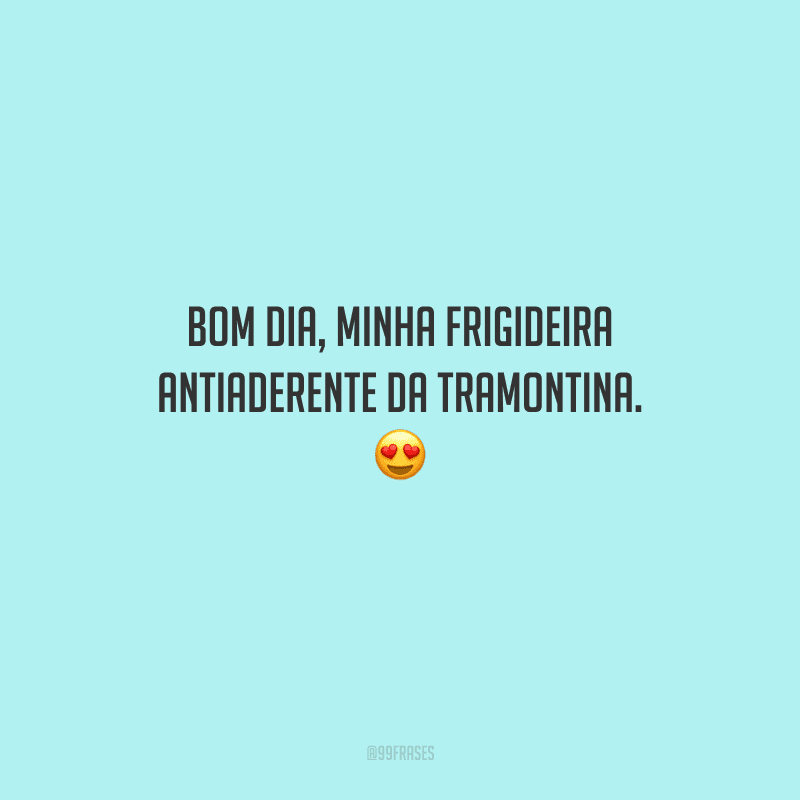 Bom dia, minha frigideira antiaderente da Tramontina. 