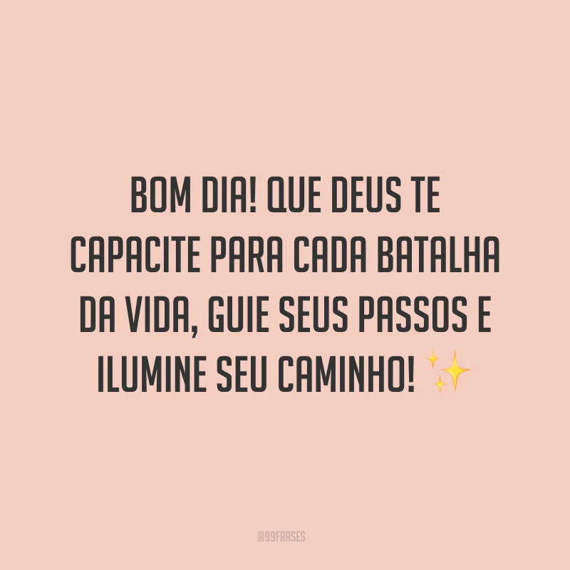 Bom dia! Que Deus te capacite para cada batalha da vida, guie seus passos e ilumine seu caminho! ✨✨