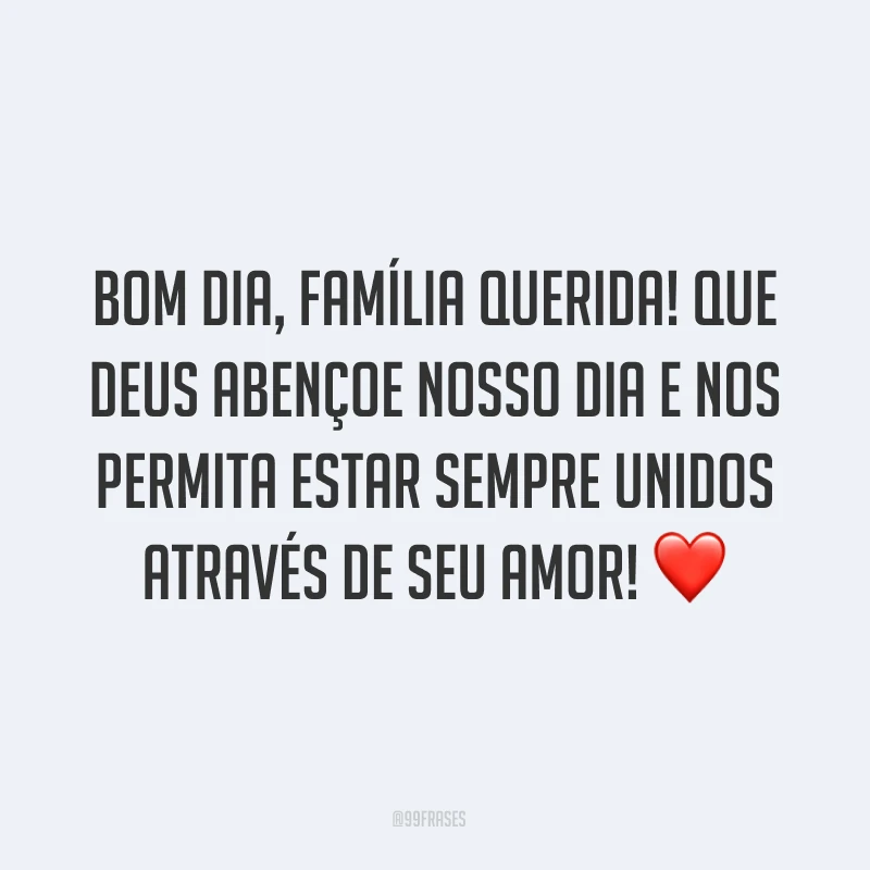 Bom dia, família querida! Que Deus abençoe nosso dia e nos permita estar sempre unidos através de Seu amor! ❤