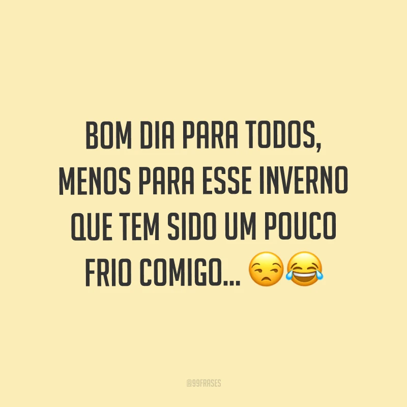 Bom dia para todos, menos para esse inverno que tem sido um pouco frio comigo… ??