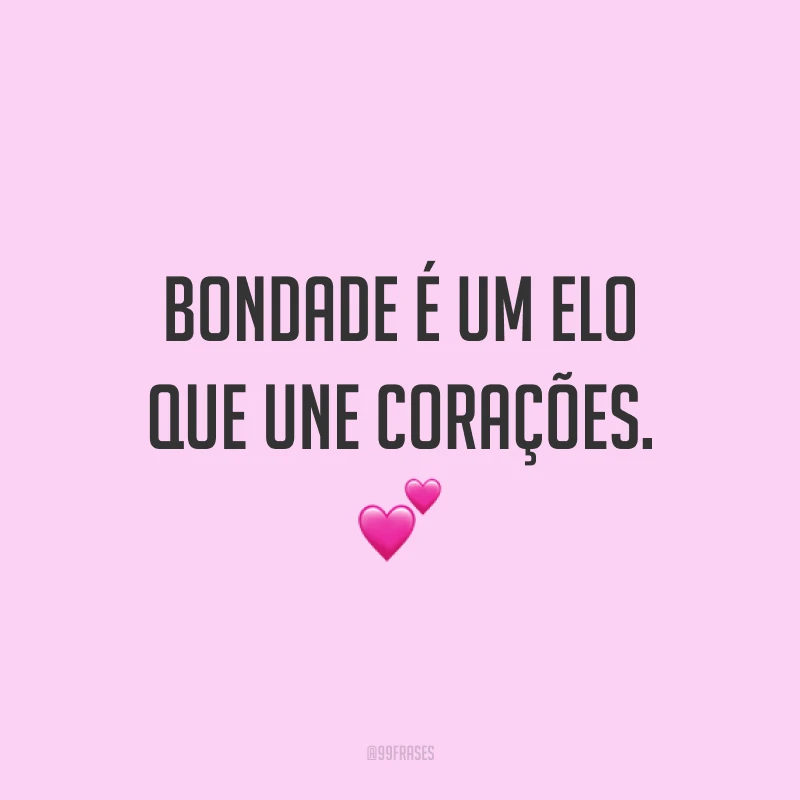 Bondade é um elo que une corações. 💕