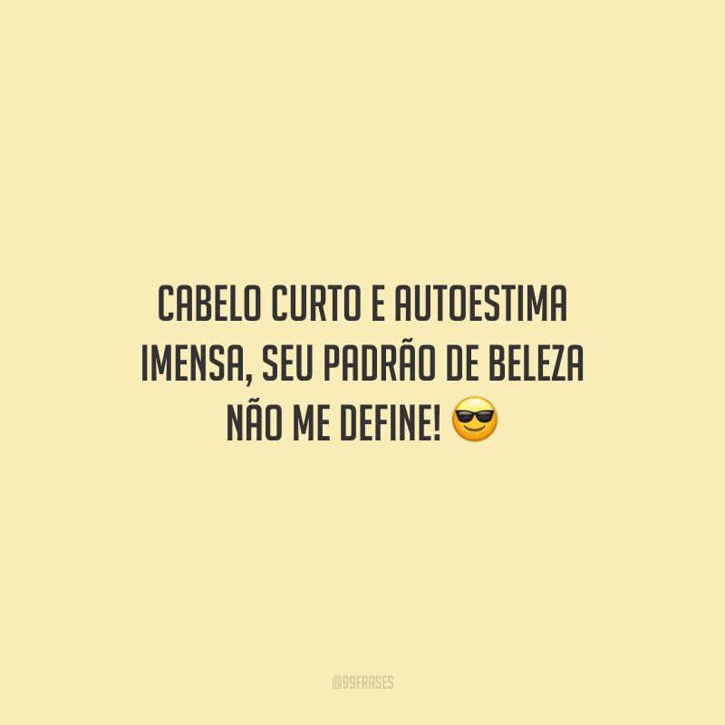 Cabelo curto e autoestima imensa, seu padrão de beleza não me define!
