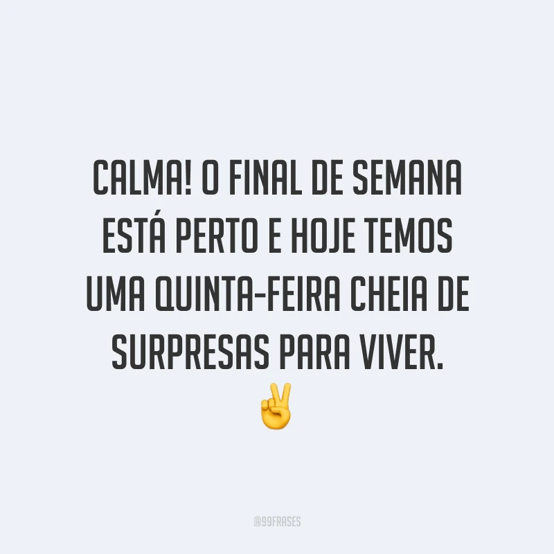 Calma! O final de semana está perto e hoje temos uma quinta-feira cheia de surpresas para viver. ✌