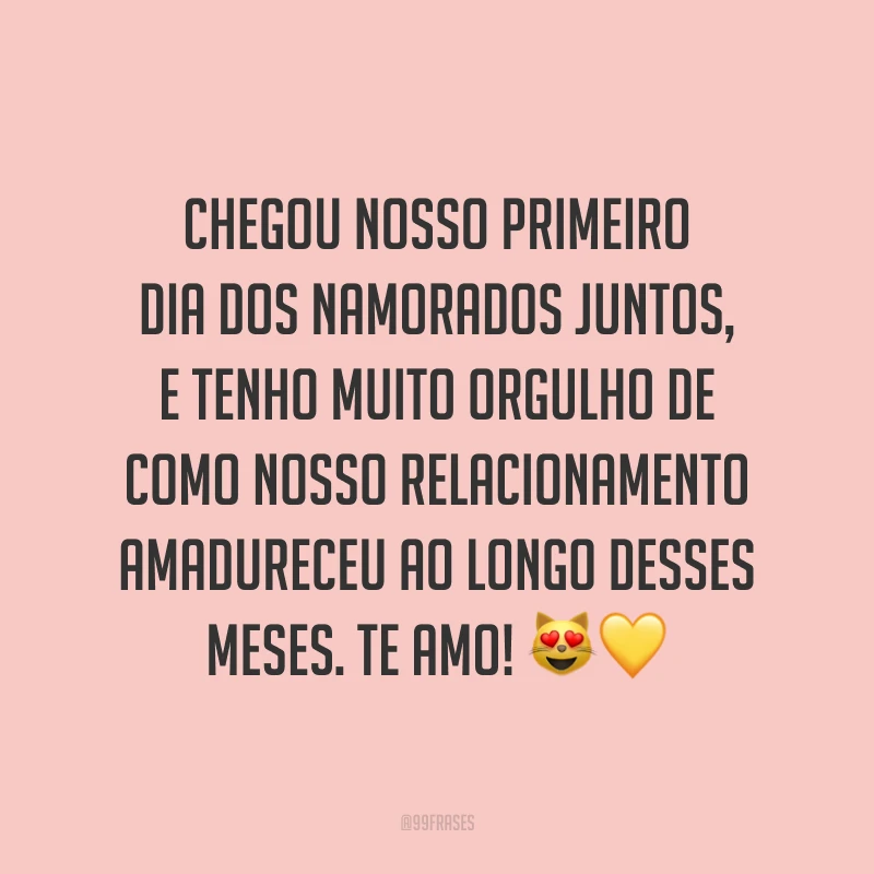 Chegou nosso primeiro Dia dos Namorados juntos, e tenho muito orgulho de como nosso relacionamento amadureceu ao longo desses meses. Te amo! ??