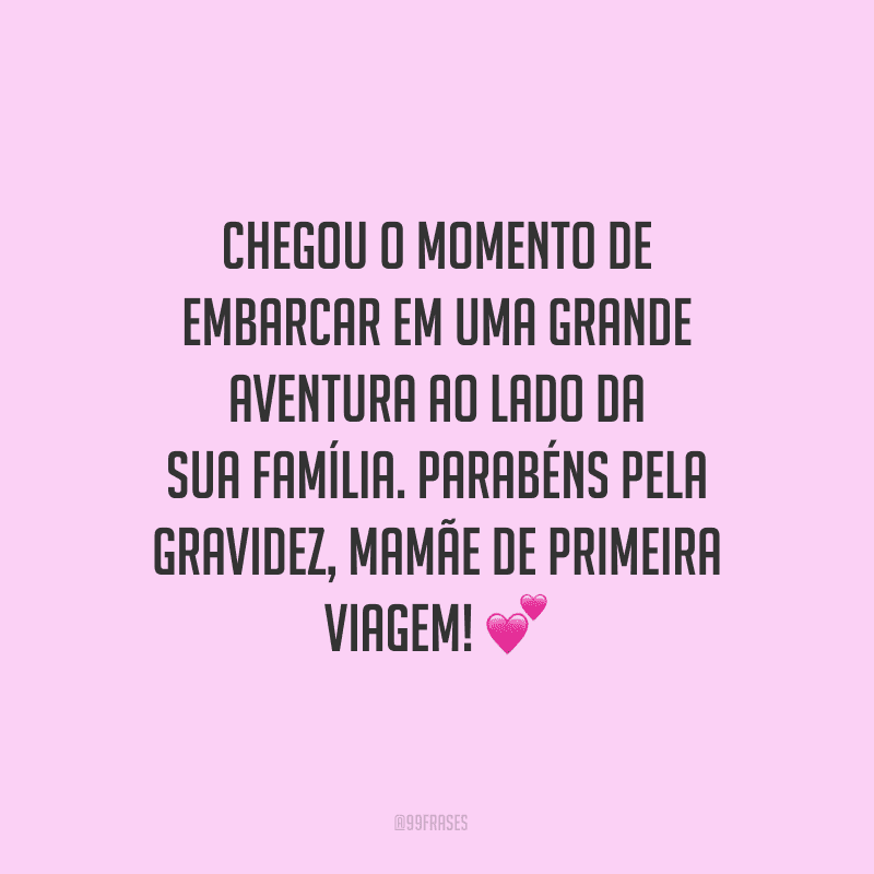 Chegou o momento de embarcar em uma grande aventura ao lado da sua família. Parabéns pela gravidez, mamãe de primeira viagem!