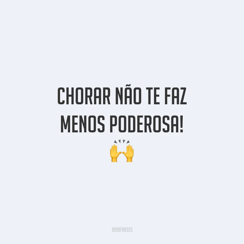 Chorar não te faz menos poderosa!