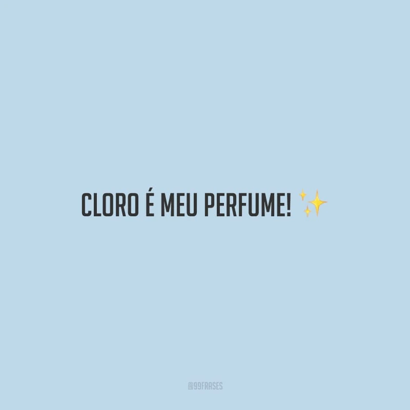 Cloro é meu perfume!