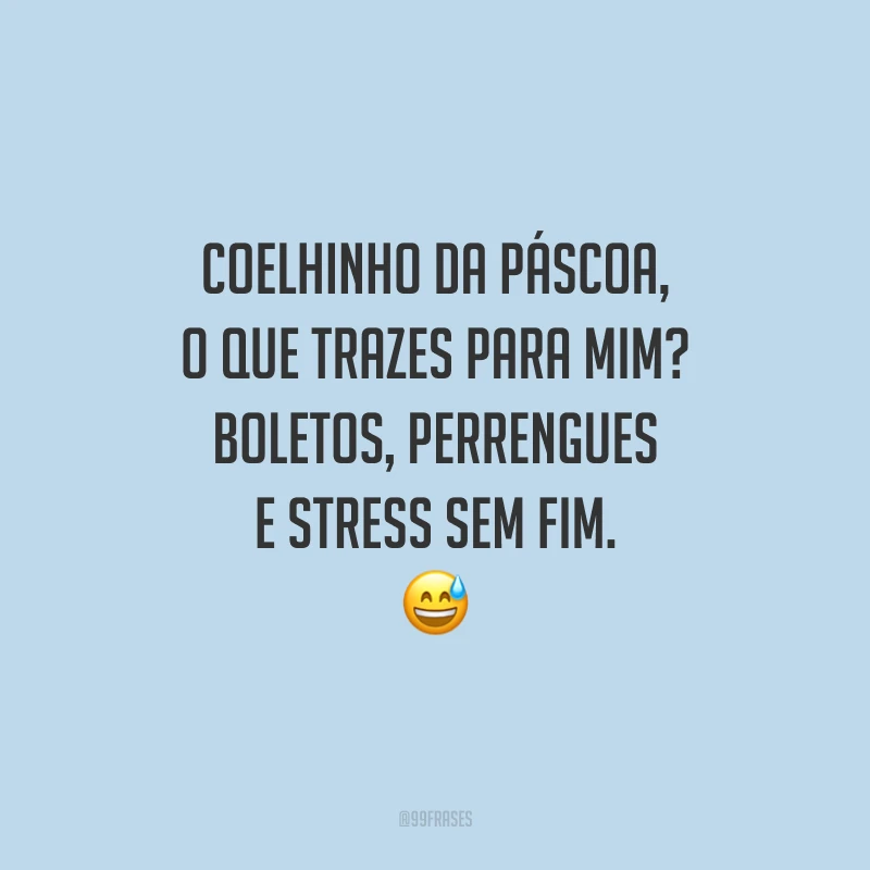 Coelhinho da Páscoa, o que trazes para mim? Boletos, perrengues e stress sem fim.